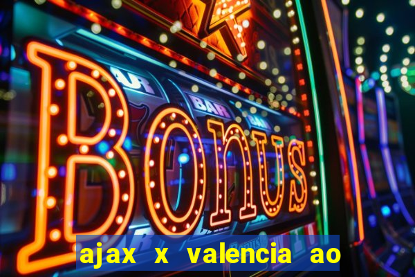 ajax x valencia ao vivo futemax